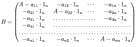 $\displaystyle B=
\begin{pmatrix}
A-a_{11} \cdot 1_n& -a_{12} \cdot 1_n & \cdots...
...a_{n1} \cdot 1_n& -a_{n2} \cdot 1_n & \cdots & A-a_{nn} \cdot 1_n
\end{pmatrix}$