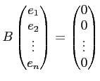 $\displaystyle B
\begin{pmatrix}
e_1\\
e_2\\
\vdots\\
e_n
\end{pmatrix}=
\begin{pmatrix}
0\\
0\\
\vdots\\
0
\end{pmatrix}$