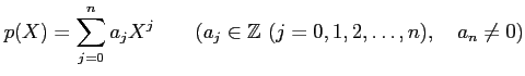 % latex2html id marker 1396
$\displaystyle p(X)=\sum_{j=0}^n a_j X^j \qquad(a_j\in {\mbox{${\mathbb{Z}}$}}\ (j=0,1,2,\dots,n),\quad a_n \neq 0)
$