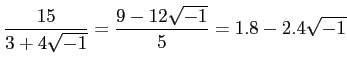 % latex2html id marker 1136
$\displaystyle \frac{15}{3+4\sqrt{-1}}=\frac{9-12\sqrt{-1}}{5}=1.8-2.4\sqrt{-1}
$