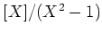$ [X]/(X^2-1)$