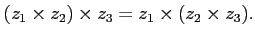 $\displaystyle (z_1 \times z_2) \times z_3=z_1 \times (z_2 \times z_3).
$