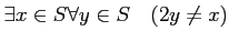 % latex2html id marker 972
$\displaystyle \exists x \in S \forall y \in S \quad (2 y \neq x)$