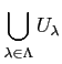 $\displaystyle \bigcup_{\lambda \in \Lambda} U_{\lambda}
$