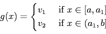 \begin{displaymath}
g(x)=
\begin{cases}
v_1 &\text{ if }x \in [a,a_1] \\
v_2 &\text{ if }x \in (a_1,b]
\end{cases}\end{displaymath}