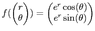 $\displaystyle f(
\begin{pmatrix}
r\\
\theta
\end{pmatrix})
=
\begin{pmatrix}
e^r\cos(\theta)\\
e^r \sin(\theta)
\end{pmatrix}$