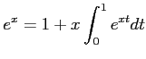 $\displaystyle e^x=1+x \int_0^1 e^{x t} dt
$