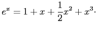 $\displaystyle e^ x= 1+x + \frac{1}{2}x^2 + x^3 \cdot$