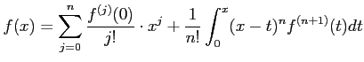 $\displaystyle f(x)= \sum_{j=0}^{n} \frac{f^{(j)}(0)}{j!} \cdot x^j + \frac{1}{n!} \int_0^x (x-t)^n f^{(n+1)}(t) d t$