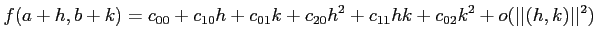 $\displaystyle f(a+h,b+k)=c_{00} +c_{10} h + c_{01} k + c_{20} h^2 +c_{11} hk + c_{02 } k^2+
o (\vert\vert(h,k)\vert\vert^2)
$