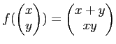 $\displaystyle f(
\begin{pmatrix}
x\\
y
\end{pmatrix})=
\begin{pmatrix}
x+y\\
x y
\end{pmatrix}$