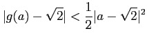 % latex2html id marker 835
$\displaystyle \vert g(a)-\sqrt{2}\vert <\frac{1}{2} \vert a-\sqrt{2}\vert^2
$