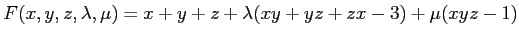 $\displaystyle F(x,y,z,\lambda,\mu)=x+y+z+\lambda(xy+yz+zx-3)+\mu(xyz-1)
$