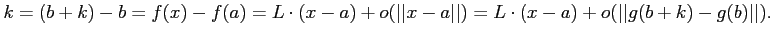 $\displaystyle k=(b+k)-b=f(x)-f(a)=L\cdot (x-a)+o (\vert\vert x-a\vert\vert)
=L\cdot (x-a)+o (\vert\vert g(b+k)-g(b)\vert\vert).
$