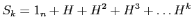 $\displaystyle S_k=1_n+ H +H^2+ H^3+\dots H^k
$