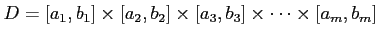 $\displaystyle D=[a_1,b_1]\times [a_2,b_2]\times [a_3,b_3] \times\dots \times [a_m,b_m]
$