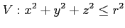 % latex2html id marker 735
$\displaystyle V: x^2+y^2+z^2\leq r^2
$