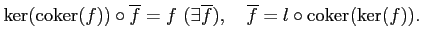 % latex2html id marker 1023
$\displaystyle \ker(\operatorname{coker}(f))\circ \...
...exists \overline{f}),\quad
\overline{f}=l \circ \operatorname{coker}(\ker(f)).
$