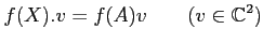 % latex2html id marker 699
$\displaystyle f(X). v= f(A) v \qquad (v\in \mathbb{C}^2)
$