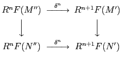 $\displaystyle \begin{CD}
R^n F(M'') @> \delta^n » R^{n+1}F(M') \\
@VVV @VVV \\
R^nF(N'') @> \delta^n » R^{n+1} F(N')
\end{CD}$