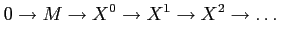 $\displaystyle 0\to M \to X^0 \to X^1 \to X^2 \to \dots
$