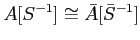 $\displaystyle A[S^{-1}]\cong\bar{A}[\bar{S}^{-1}]
$