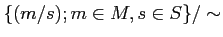 $\displaystyle \{ (m/s); m\in M , s\in S\} / \sim
$