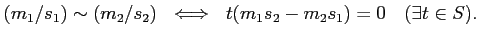 % latex2html id marker 871
$\displaystyle (m_1/s_1)\sim (m_2/s_2)  \iff  t (m_1 s_2 -m_2 s_1)=0 \quad (\exists t \in S).
$