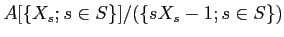 $\displaystyle A[\{X_s ; s \in S\}]/(\{ s X_s -1; s \in S\})
$