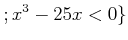 $\displaystyle ; x^3-25 x <0\}
$