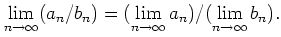 $\displaystyle \lim_{n\to \infty} (a_n /b_n)
=(\lim_{n\to \infty} a_n)
/(\lim_{n\to \infty} b_n).
$