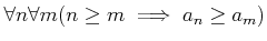 % latex2html id marker 780
$\displaystyle \forall n \forall m (n \geq m \implies a_n \geq a_m)
$