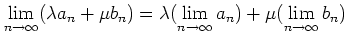 $\displaystyle \lim_{n\to \infty} (\lambda a_n+ \mu b_n)
=
\lambda (\lim_{n\to \infty} a_n)
+\mu (\lim_{n\to \infty} b_n)
$