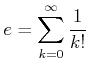 $\displaystyle e=\sum_{k=0}^\infty \frac{1}{k!}
$