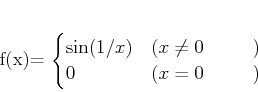 \begin{displaymath}
% latex2html id marker 1017f(x)=
\begin{cases}
\sin(1/x) &...
...q 0 \text{ ΤȤ })\\
0 & (x =0 \text{ ΤȤ })
\end{cases}\end{displaymath}