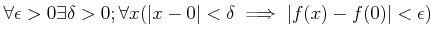 $\displaystyle \forall \epsilon>0 \exists \delta>0 ; \forall x ( \vert x-0\vert<\delta \implies \vert f(x)-f(0)\vert<\epsilon)$