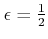 $ \epsilon=\frac{1}{2}$