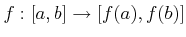 $\displaystyle f: [a,b] \to [f(a), f(b)]
$