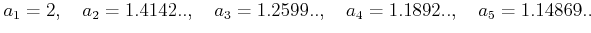 % latex2html id marker 991
$\displaystyle a_1=2, \quad a_2=1.4142.., \quad a_3=1.2599..,\quad a_4=1.1892..,\quad a_5=1.14869..$