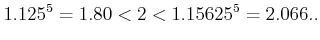 $\displaystyle 1.125^5=1.80<2< 1.15625^5=2.066..$