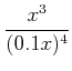 $\displaystyle \frac{x^3}{(0.1 x )^4}$