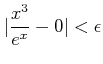 $\displaystyle \vert\frac{x^3}{e^x}-0\vert< \epsilon
$
