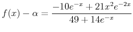 $\displaystyle f(x)-\alpha=
\frac{-10 e^{-x}+21 x^2 e^{-2 x}}{49 + 14 e^{-x}}
$
