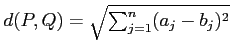 % latex2html id marker 1243
$ d(P,Q)=\sqrt{\sum_{j=1}^n (a_j-b_j)^2 }
$