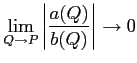 $\displaystyle \lim_{Q \to P} \left\vert \frac{a(Q)}{b(Q)} \right \vert\to 0
$