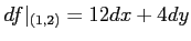 $\displaystyle d f\vert _{(1,2)}= 12 d x + 4 d y
$