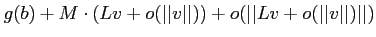 $\displaystyle g(b)+ M\cdot (L v + o(\vert\vert v\vert\vert)) + o(\vert\vert L v + o(\vert\vert v\vert\vert)\vert\vert)$