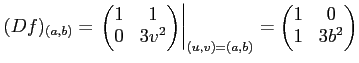 $\displaystyle (Df)_{(a,b)}= \left . \begin{pmatrix}1 &1  0 & 3 v^2 \end{pmatrix} \right \vert _{(u,v)=(a,b)} = \begin{pmatrix}1 &0  1 & 3 b^2 \end{pmatrix}$