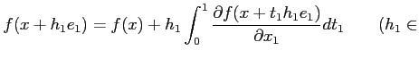 % latex2html id marker 1229
$\displaystyle f(x+h_1 e_1 )=f(x)+h_1
\int_0^1 \frac{\partial f(x+ t_1 h_1 e_1)}{\partial x_1} d t_1
\qquad ( h_1\in$