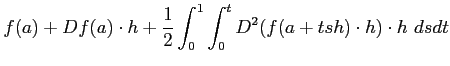 $\displaystyle f(a)+ Df(a)\cdot h + \frac{1}{2}\int _0^1 \int _0^t D^2 (f(a+ts h)\cdot h)\cdot h  d s d t$